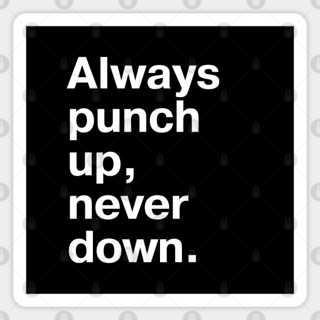 Always punch up, never down. Magnet by TheBestWords